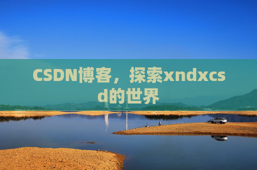 CSDN博客，探索xndxcsd的世界